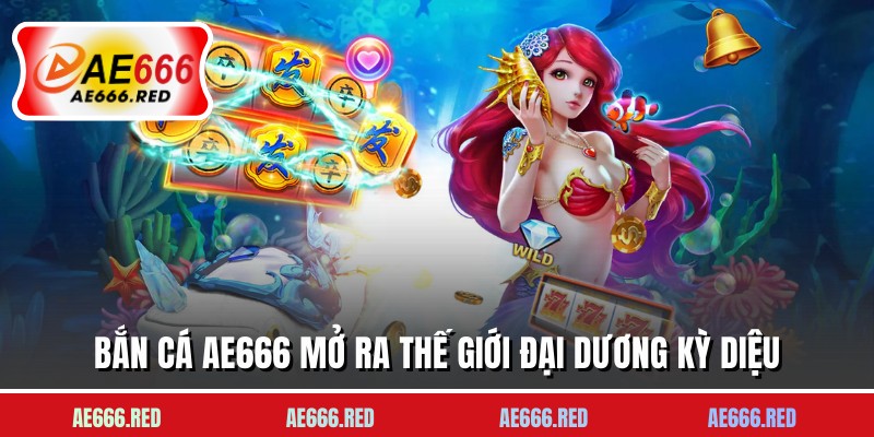 Bắn cá AE666 mở ra thế giới đại dương kỳ diệu