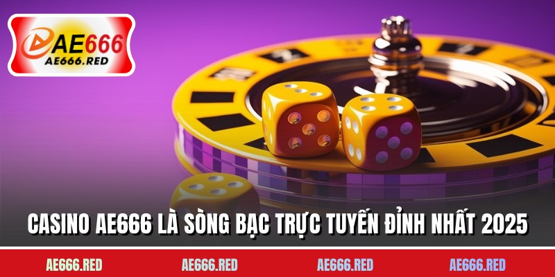 Casino AE666 là sòng bạc trực tuyến đỉnh nhất 2025